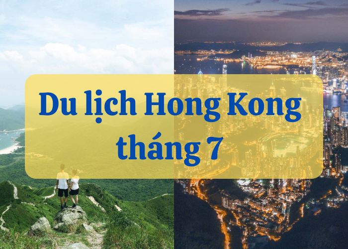 10 trải nghiệm phải làm khi du lịch Hong Kong tháng 7